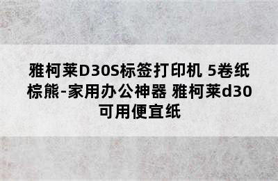 雅柯莱D30S标签打印机+5卷纸棕熊-家用办公神器 雅柯莱d30可用便宜纸